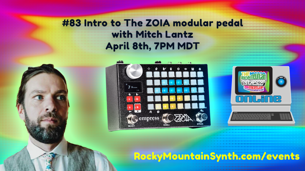 Event #83 Intro to The ZOIA modular pedal with Mitch Lantz- April 8th, 7 PM MDT